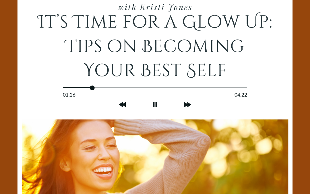 It’s Time for a Glow Up: Tips on Becoming Your Best Self