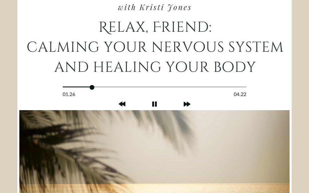 Relax, Friend: Calming Your Nervous System and Healing Your Body The Kristi Jones Show Podcast