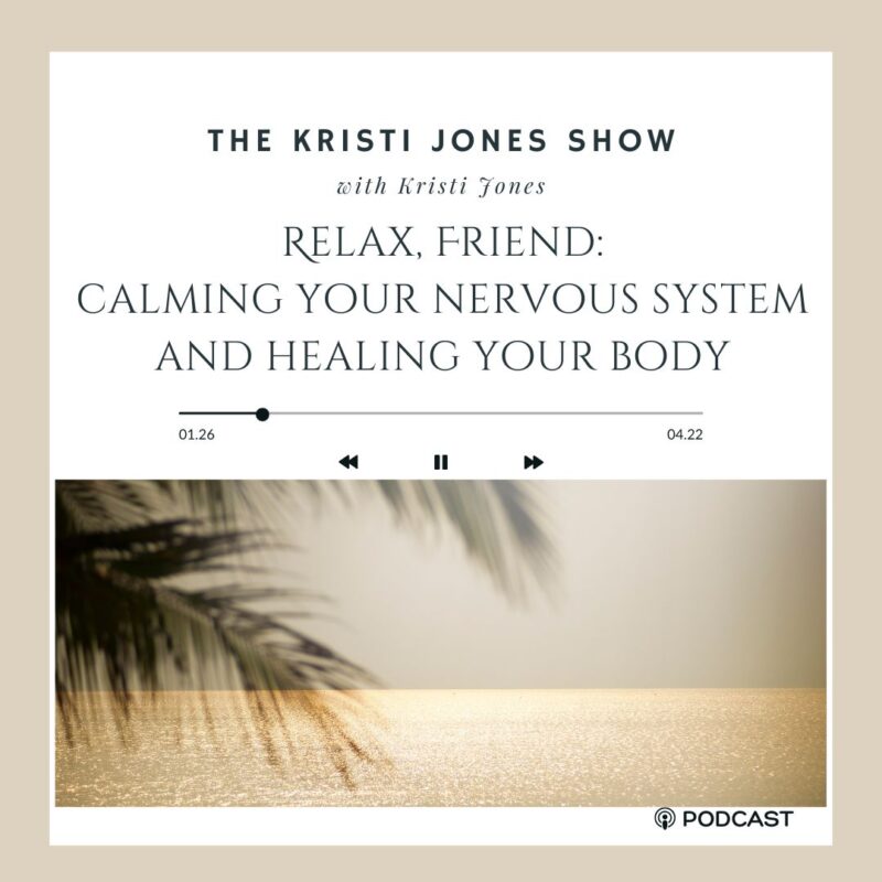 Relax, Friend: Calming Your Nervous System and Healing Your Body The Kristi Jones Show Podcast