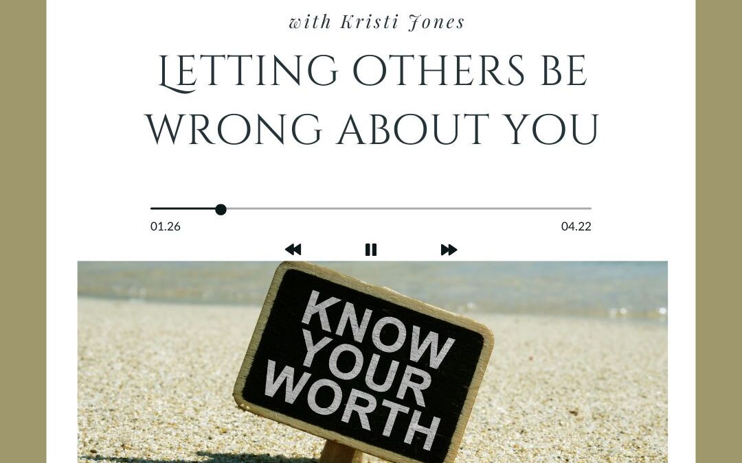 Know Your Worth Sign Letting Others Be Wrong About You - The Kristi Jones Show Podcast