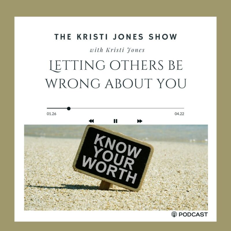 Know Your Worth Sign Letting Others Be Wrong About You - The Kristi Jones Show Podcast