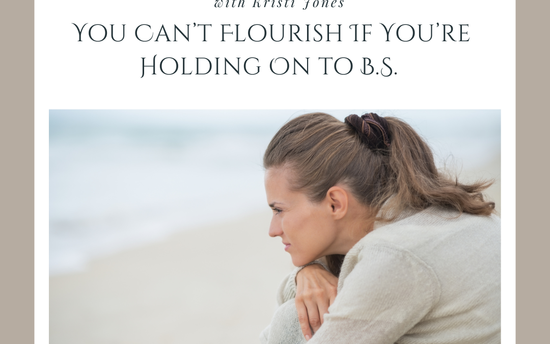You Can’t Flourish If You’re Holding On to B.S.