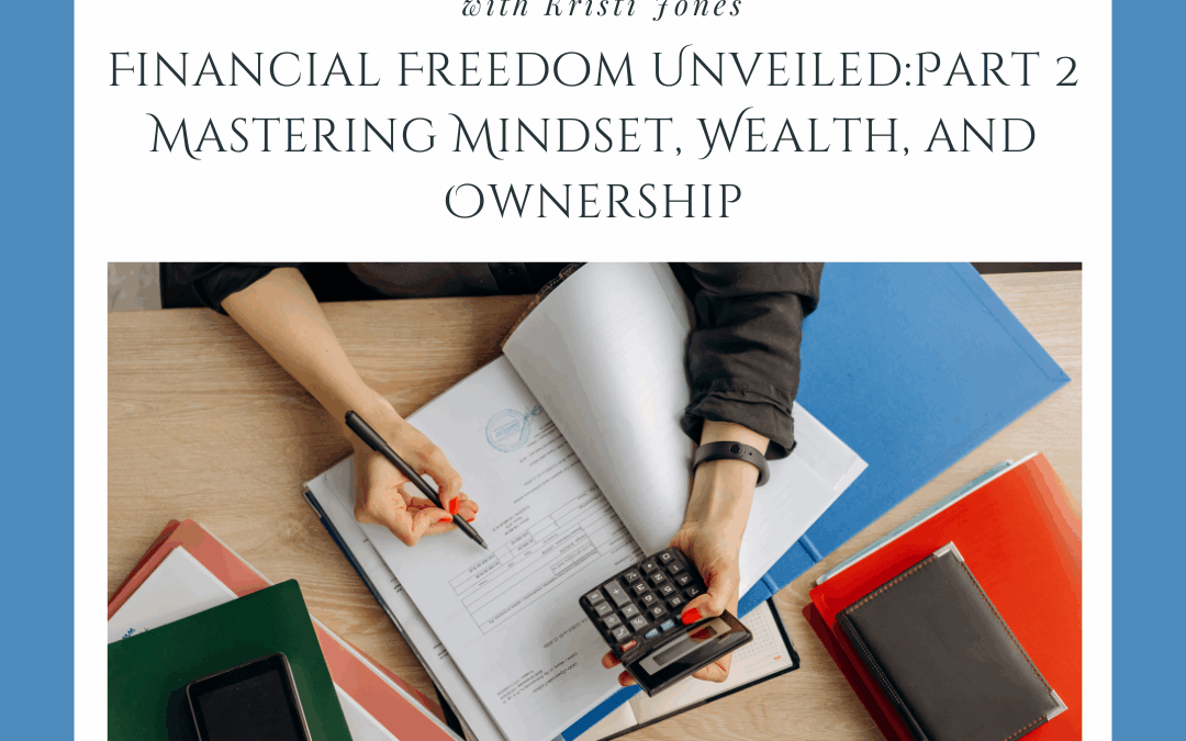 Financial Freedom Unveiled: Part 2 — Mastering Mindset, Wealth, And Ownership