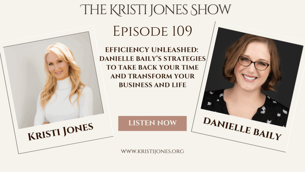 Efficiency Unleashed: Danielle Baily’s Strategies to Take Back Your Time and Transform Your Business and Life, The Kristi Jones Show Podcast