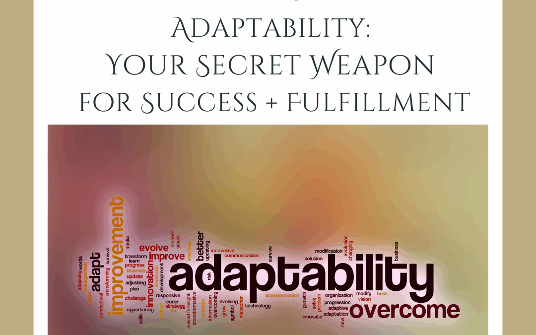 Adaptability: Your Secret Weapon for Success and Fulfillment