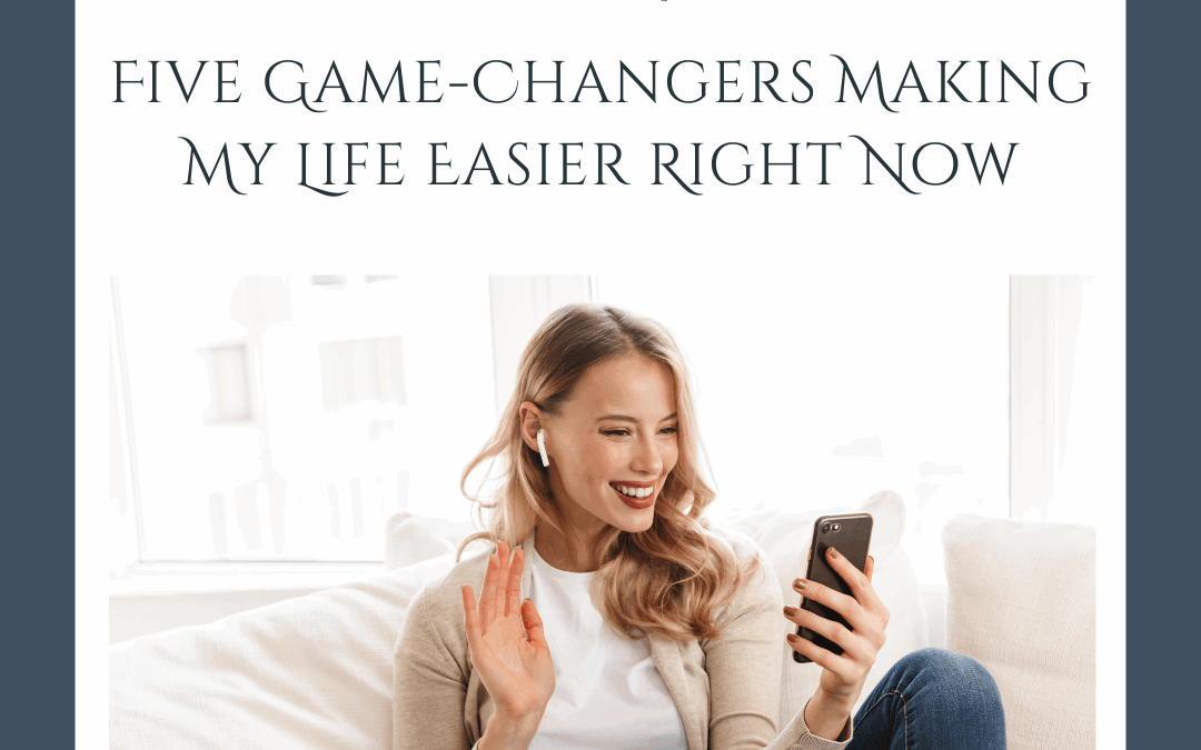 Top Five Game-Changers Making My Life Easier Right Now