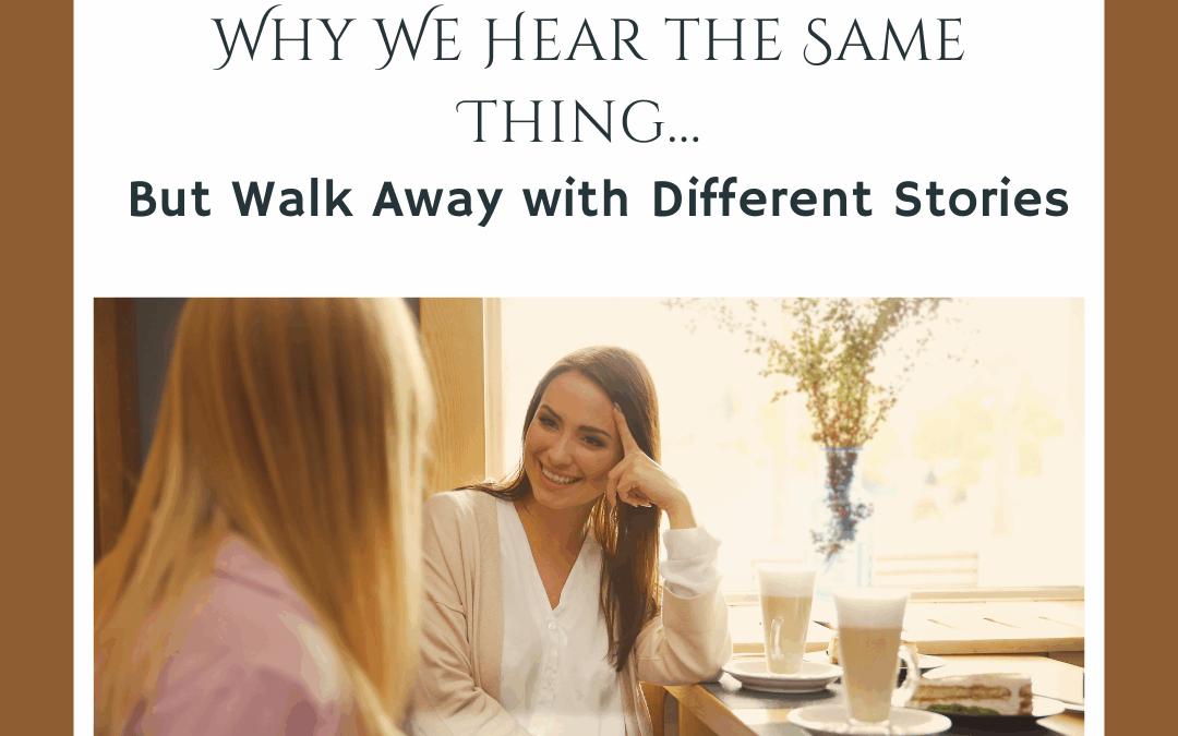 Why We Hear the Same Thing… But Walk Away with Different Stories