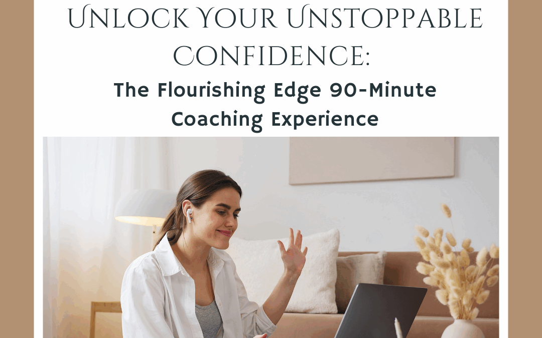 Unlock Your Unstoppable Confidence: The Flourishing Edge 90-Minute Coaching Experience