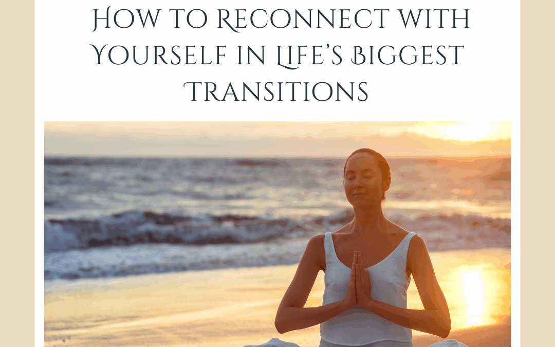  How to Reconnect with Yourself in Life’s Biggest Transitions