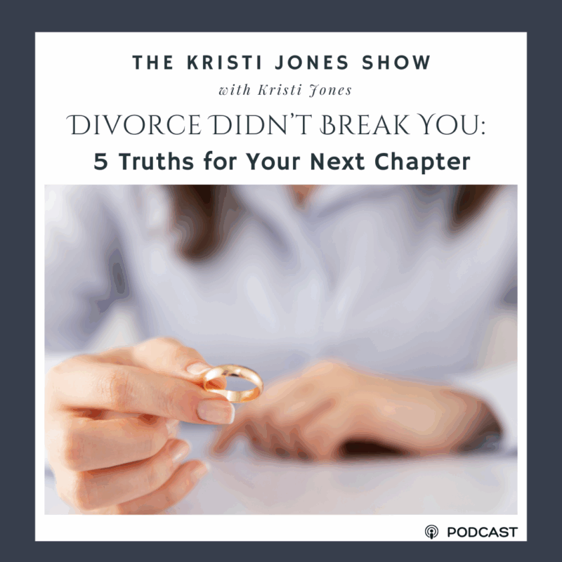 Divorce Didn’t Break You: 5 Truths for Your Next Chapter