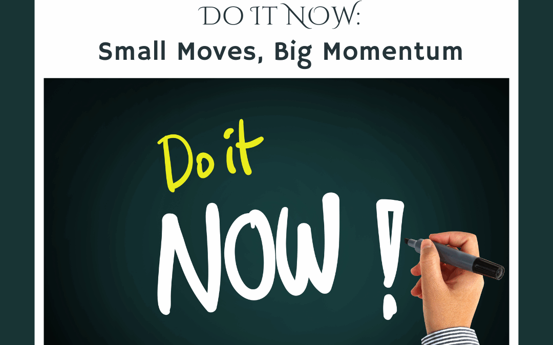 Do It Now: Small Moves, Big Momentum