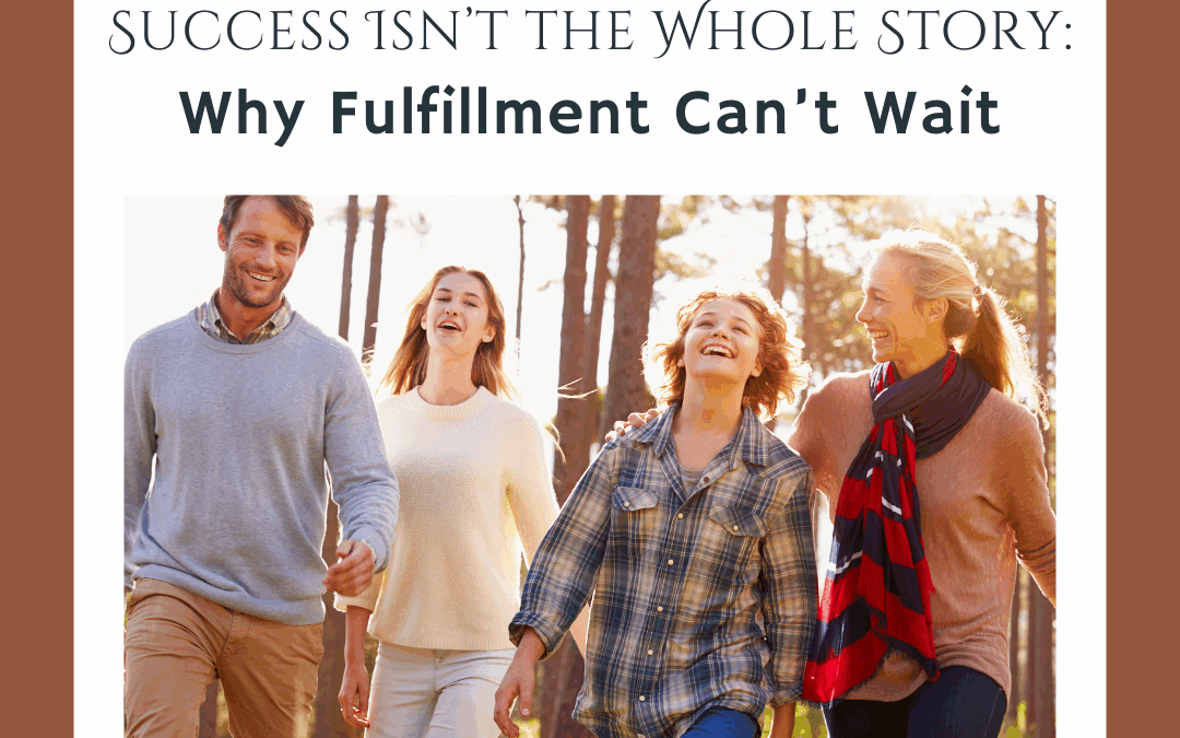Success Isn’t the Whole Story: Why Fulfillment Can’t Wait