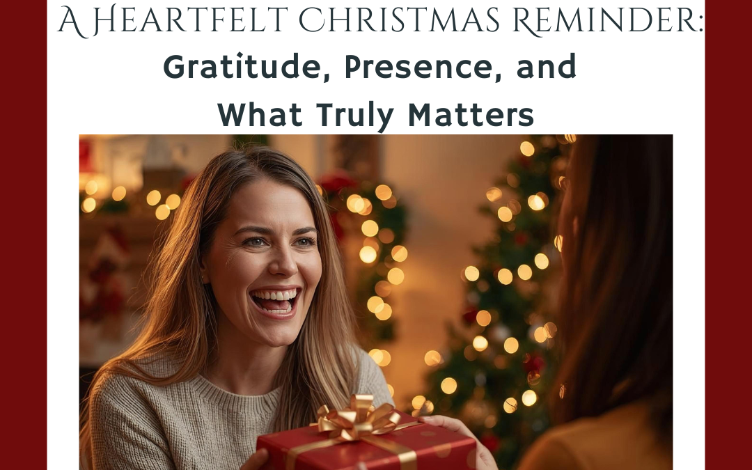  A Heartfelt Christmas Reminder : Gratitude, Presence, and What Truly Matters