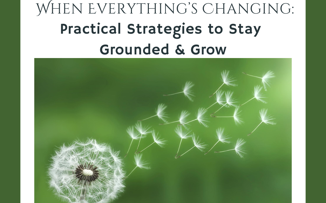 Navigating Change: How to Stay Grounded and Grow When Everything Feels Uncertain