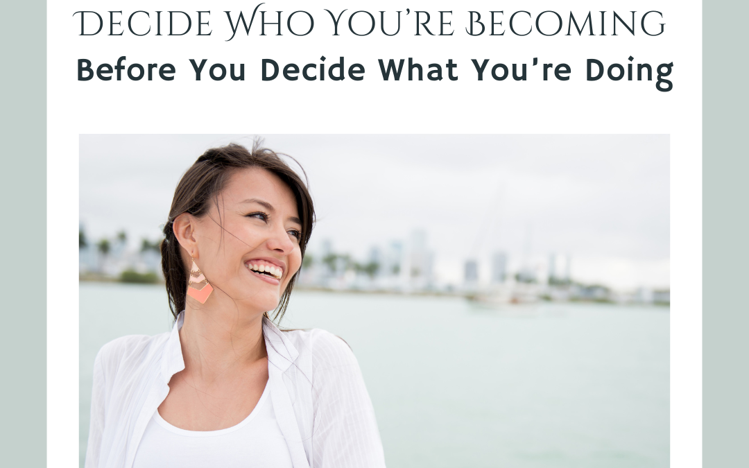 Decide Who You’re Becoming Before You Decide What You’re Doing