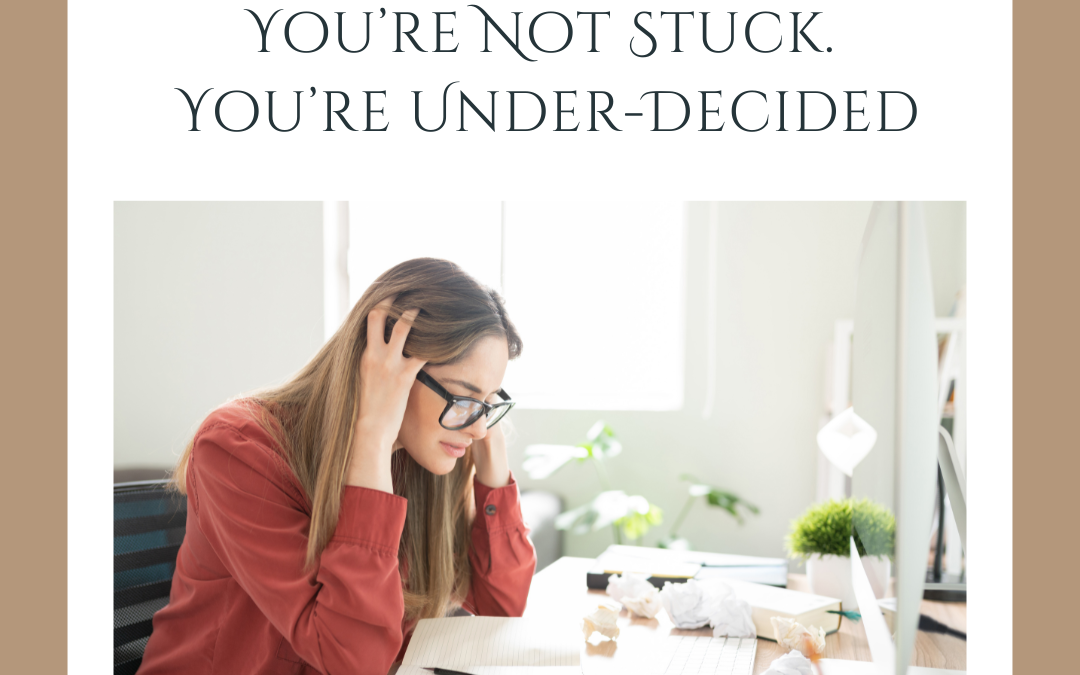 You’re Not Stuck. You’re Under-Decided.