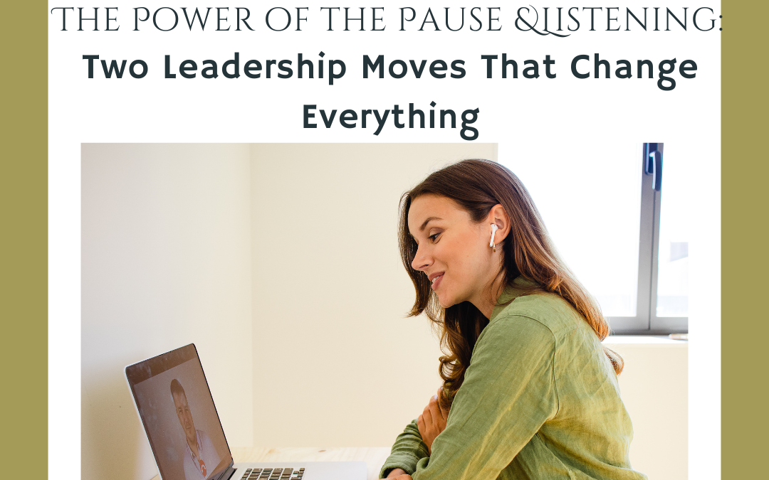 The Power of the Pause and Listening: Two Leadership Moves That Change Everything