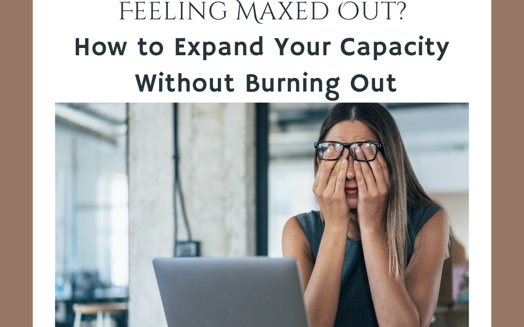 How to Expand Your Capacity Without Burning Out