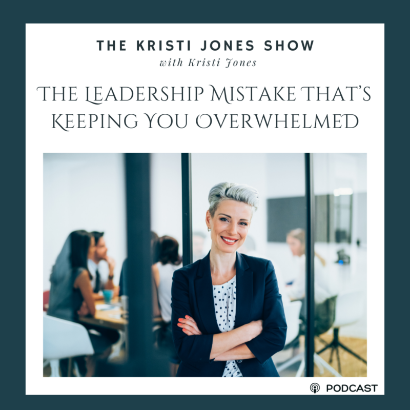 The Leadership Mistake That’s Keeping You Overwhelmed