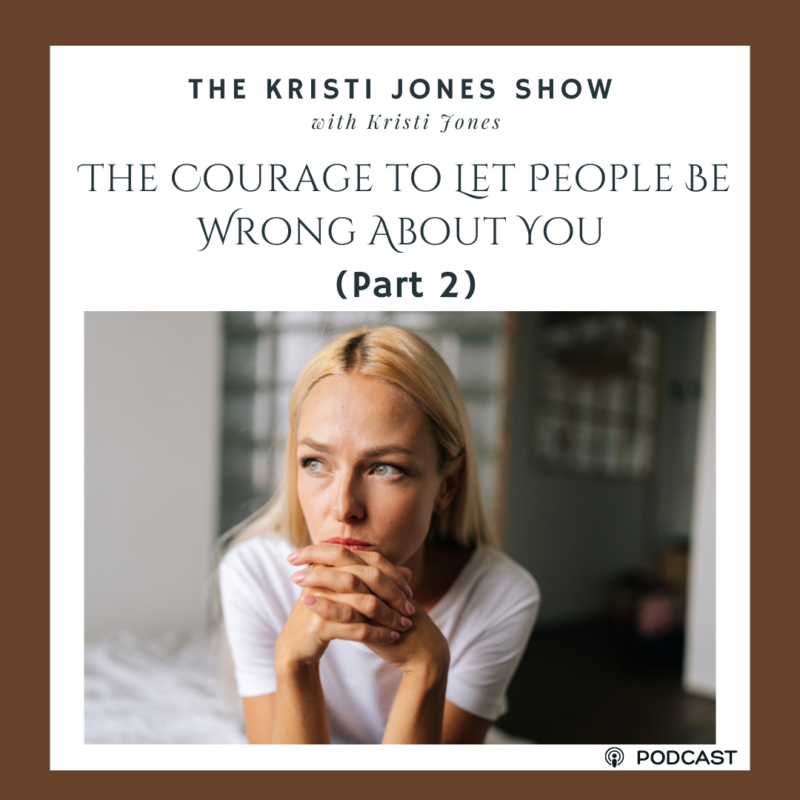 The Courage to Let People Be Wrong About You (Part 2)