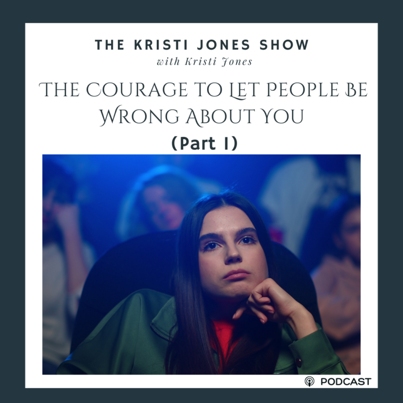 The Courage to Let People Be Wrong About You (Part 1)