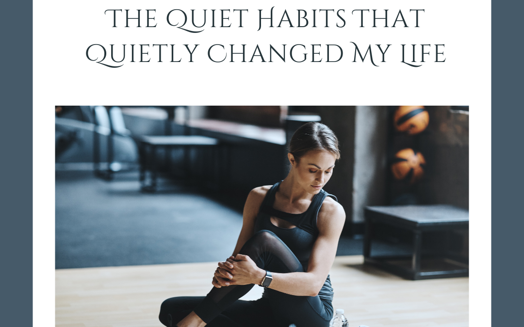 The Quiet Habits That Quietly Changed My Life